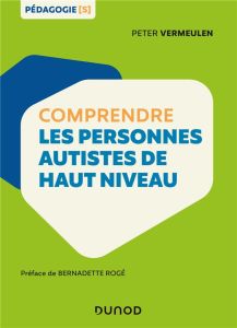 Comprendre les personnes autistes de haut niveau - Vermeulen Peter - Rogé Bernadette