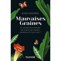 Mauvaises graines. La surprenante histoire des plantes qui piquent, qui brûlent et qui tuent ! - Astafieff Katia