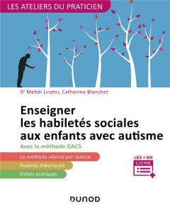 Enseigner les habiletés sociales aux enfants avec autisme. Avec la méthode GACS - Blanchet Catherine - Liratni Mehdi