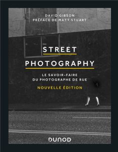 Street photography. Le savoir-faire du photographe de rue - Gibson David - Stuart Matt - Gondrand Fabienne