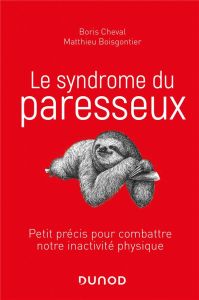 Le syndrome du paresseux. Petit précis pour combattre notre inactivité physique - Cheval Boris - Boisgontier Matthieu - Maraï Rachid