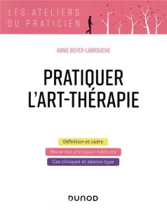 Pratiquer l'art-thérapie - Boyer-Labrouche Annie