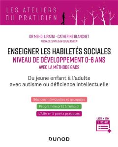 Enseigner les habilités sociales niveau de développement 0-6 ans. Avec la méthode Gacs - Liratni Mehdi - Blanchet Catherine - Adrien Jean-L