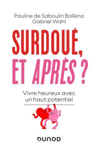 Surdoué, et après ? Vivre heureux avec un haut potentiel - Saboulin Bollèna Pauline de - Wahl Gabriel