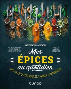 Mes épices au quotidien. Avec 100 recettes simples, saines et savoureuses - Khodorowsky Katherine - Roellinger Olivier - Rober