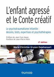 L'enfant agressé et le conte créatif. Le psychotraumatisme infantile : dessins, tests, expertises et - Gryson-Dejehansart Marie-Christine - Hayez Jean-Yv