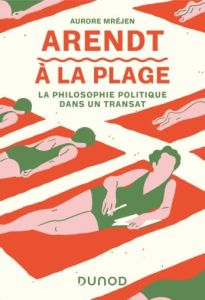 Arendt à la plage. La philosophie politique dans un transat - Mréjen Aurore - Maraï Rachid