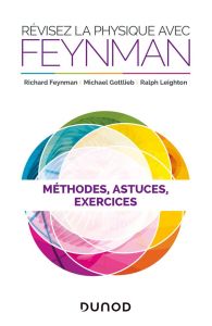 Révisez la physique avec Feynman. Méthodes, astuces et exercices - Feynman Richard - Gottlieb Michaël - Leighton Ralp