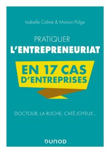 Pratiquer l'entrepreneuriat en 17 cas d'entreprises - Calmé Isabelle - Polge Marion