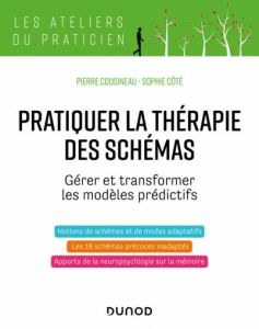 Pratiquer la thérapie des schémas. Transformer les modèles prédictifs avec la reconsolidation de la - Cousineau Pierre - Côté Sophie