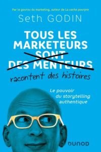 Tous les marketeurs (sont des menteurs) racontent des histoires. Le pouvoir du storytelling authenti - Godin Seth - Edéry Michel