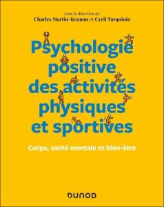 Psychologie positive des activités physiques et sportives. Corps, santé mentale et bien-être - Martin-Krumm Charles - Tarquinio Cyril