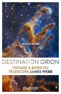 Destination Orion. Voyage à bord du télescope James-Webb - Berné Olivier