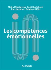 Les compétences émotionnelles - Mikolajczak Moïra - Quoidbach Jordi - Kotsou Ilios