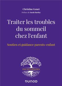 Traiter les troubles du sommeil chez l'enfant. Soutien et guidance parents-enfant - Genet Christine - Hartley Sarah