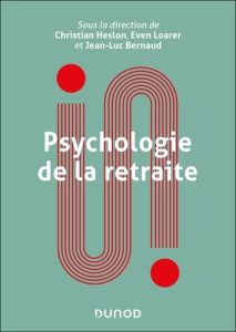 Psychologie de la retraite. Penser l'expérience, accompagner le passage d'âge - Heslon Christian - Loarer Even - Bernaud Jean-Luc