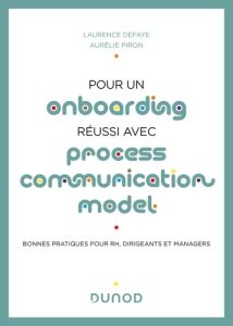 Pour un onboarding réussi avec Process Communication Model. Bonnes pratiques pour RH, dirigeants, et - Defaye Laurence - Piron Aurélie - Collignon Gérard