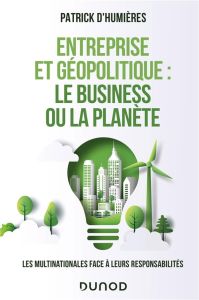 Entreprise et géopolitique : le business ou la planète. Les multinationales face à leurs responsabil - Humières Patrick d' - Matelly Sylvie