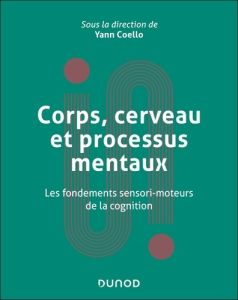 Corps, cerveau et processus mentaux. Les fondements sensori-moteurs de la cognition - Coello Yann - Berthoz Alain