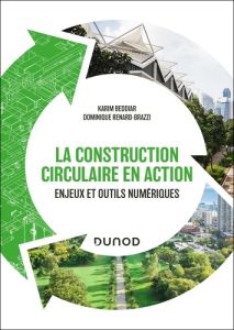 La construction circulaire en action. Enjeux et outils numériques - Beddiar Karim - Renard-Brazzi Dominique - Salleron