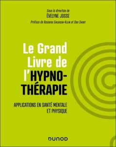 Le Grand Livre de l'hypnothérapie. Applications en santé mentale et physique - Josse Evelyne - Erickson-Klein Roxanna - Short Dan