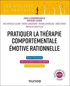 Pratiquer la thérapie comportementale émotive rationnelle - Lalubin Mathilde - Languérand Emeric - Lemaréchal