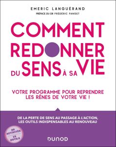 Comment redonner du sens à sa vie. Votre programme pour reprendre les rênes de votre vie ! - Languérand Emeric - Fanget Frédéric