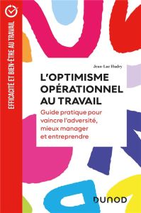 L'optimisme opérationnel au travail. Guide pratique pour vaincre l'adversité, mieux manager et entre - Hudry Jean-Luc