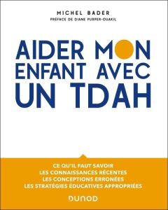 Aider mon enfant avec un TDAH. Ce qu'il faut savoir, les connaissances récentes, les conceptions err - Bader Michel - Purper-Ouakil Diane