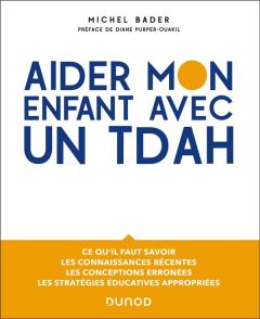 Aider mon enfant avec un TDAH. Ce qu'il faut savoir, les connaissances récentes, les conceptions err - Bader Michel - Purper-Ouakil Diane