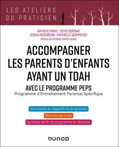 Accompagner les parents d'enfants ayant un TDAH. Avec le programme PEPS (Programme d'Entraînement Pa - Franc Nathalie - Scappaticci Raphaëlle - Boronat S