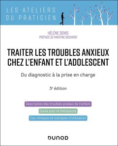 Traiter les troubles anxieux chez l'enfant et l'adolescent. Du diagnostic à la prise en charge, 3e é - Denis Hélène - Bouvard Martine - Trincat Sébastien