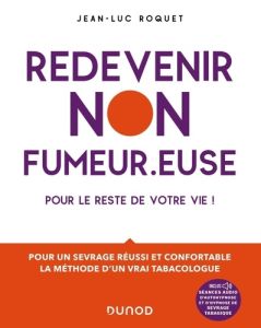 Redevenir non-fumeur. Avec un séance audio d'auto-hypnose et d'hypnose de sevrage tabagique - Roquet Jean-Luc