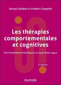 Les thérapies comportementales et cognitives. Des fondements théoriques à la quatrième vague, 2e édi - Callahan Stacey - Chapelle Frédéric