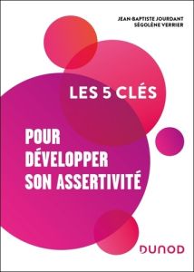 Les 5 clés pour développer son assertivité - Jourdant Jean-Baptiste - Verrier Ségolène