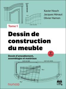 Dessin de construction du meuble. Tome 1, Dessin d'ameublement, assemblages et matériaux, 4e édition - Hosch Xavier - Hénaut Jacques - Hamon Olivier - Be