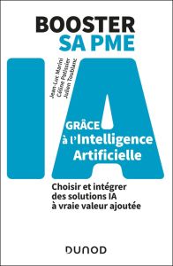 Booster sa PME grâce à l'intelligence artificielle. Choisir et intégrer des solutions IA à vraie val - Marini Jean-Luc - Patissier Céline - Toublanc Juli