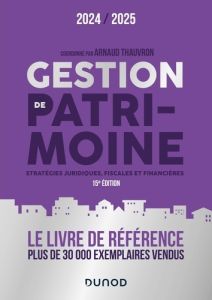 Gestion de patrimoine. Stratégies juridiques, fiscales et financières, Edition 2024-2025 - Thauvron Arnaud