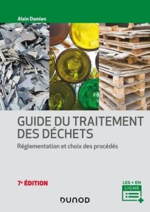 Guide du traitement des déchets. Réglementation et choix des procédés, 7e édition - Damien Alain