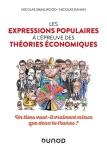 Les expressions populaires à l'épreuve des théories économiques. Un tiens vaut-il vraiment mieux que - Smallwood Nicolas - Dahan Nicolas