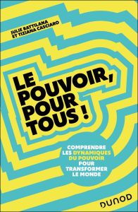 Le pouvoir, pour tous ! Comprendre les dynamiques du pouvoir pour transformer le monde - Battilana Julie - Casciaro Tiziana