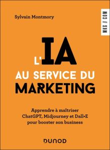 L'IA au service du marketing. Apprendre à maîtriser ChatGPT, Midjourney et Dall·E pour booster son b - Montmory Sylvain - Lévy Mick