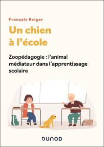 Un chien à l'école. Zoopédagogie : l'animal médiateur dans l'apprentissage scolaire - Beiger François