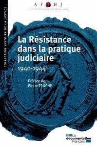 La Résistance dans la pratique judiciaire (1940-1944) - TRUCHE PIERRE