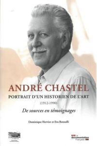 André Chastel, portrait d'un historien de l'art (1912-1990). De sources en témoignages - Hervier Dominique - Renzulli Eva - Chauffour Sébas