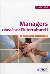 MANAGERS, REUSSISSEZ L'INTERCULTUREL ! LA CLE DE VOTRE PERFORMANCE - LAINE SYLVIE