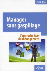 MANAGER SANS GASPILLAGE. L'APPROCHE LEAN DU MANAGEMENT - STIEN CEDRIC