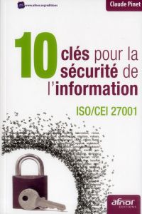 10 CLES POUR LA SECURITE DE L'INFORMATION. ISO/CEI 27001 - PINET CLAUDE