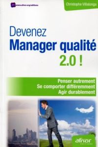 Devenez Manager qualité 2.0 ! / Penser autrement, se comporter différemment, agir durablement - Villalonga Christophe