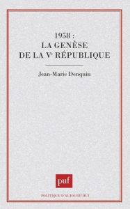 1958 : la genèse de la Ve République - Denquin Jean-Marie